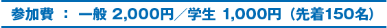 参加費：2000円　先着150名