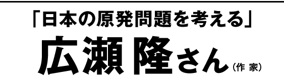 「日本の原発問題を考える」広瀬隆さん