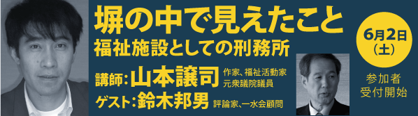 塀の中で見えたこと　福祉施設としての刑務所　講師：山本譲司（作家、福祉活動家、元衆議院議員）ゲスト：鈴木邦男（評論家、一水会顧問）