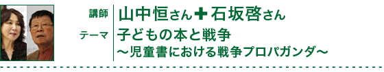 講師：山中恒さん（児童文学作家）×石坂啓さん（漫画家）／テーマ：子どもの本と戦争～児童書における戦争プロパガンダ～