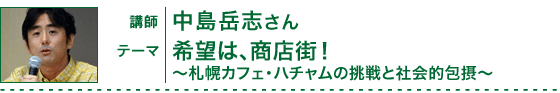 中島岳志さん「希望は、商店街！」〜札幌カフェ・ハチャムの挑戦と社会的包摂〜