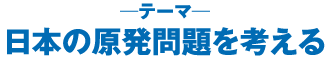 日本の原発問題を考える