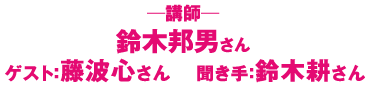 講師：鈴木邦男さん　ゲスト：藤波心さん　聞き手：鈴木耕さん